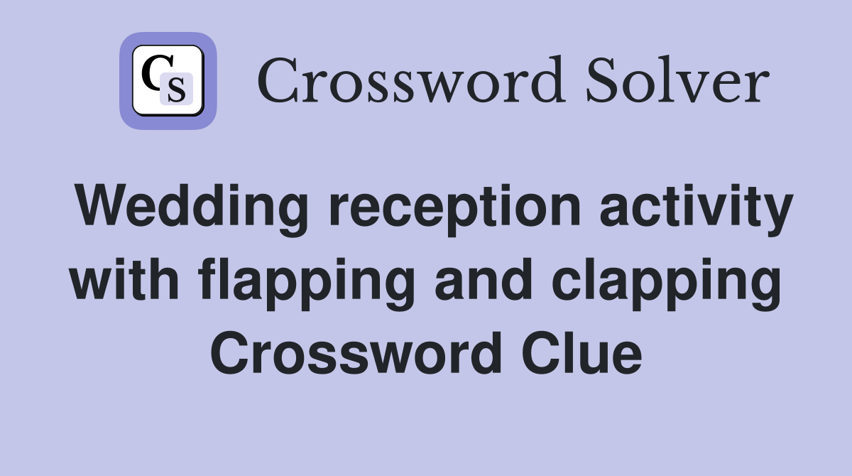 Wedding reception activity with flapping and clapping Crossword Clue